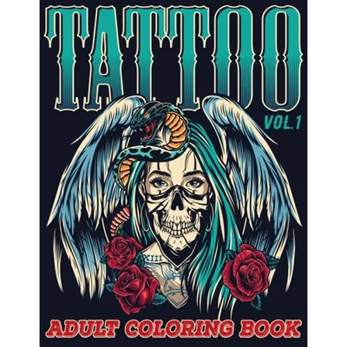 Tattoo: Adult Coloring Book Volume 1 A Coloring Book for Adults Relaxation with Awesome Modern Tattoo Designs such as Skulls, Hearts, Roses and More!