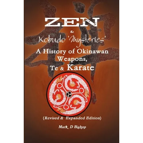 Zen & Kobudo Mysteries, A History of Okinawan Weapons, Te & Karate