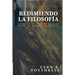 Redimiendo la Filosofia: Un enfoque centrado en Dios sobre las grandes preguntas