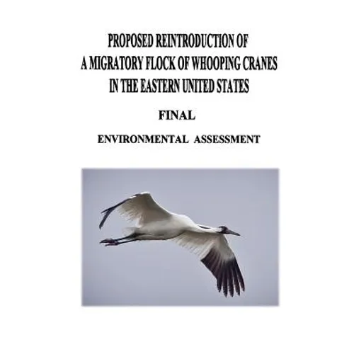 Proposed Reintroduction of A Migratory Flock of Whooping Cranes in the Eastern United States: Final Environmental Assessment