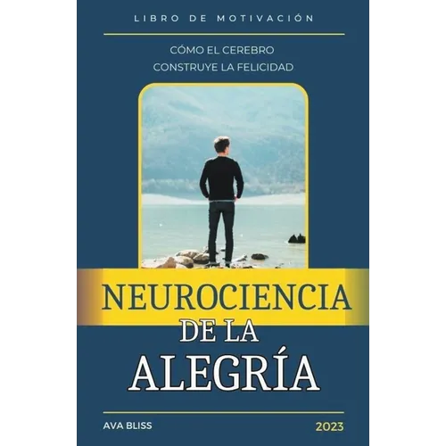 Neurociencia de la alegría. Cómo el Cerebro Construye la Felicidad. - Paperback