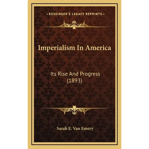 Imperialism In America: Its Rise And Progress (1893)