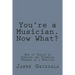 You're a Musician. Now What?: How to thrive in creative and financial freedom as a musician