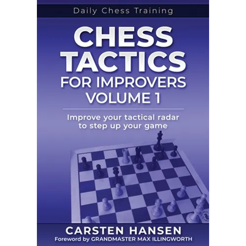 Chess Tactics for Improvers - Volume 1: Improve your tactical radar to step up your game