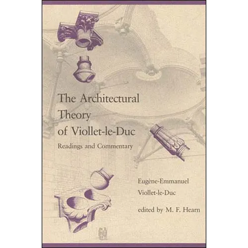 The Architectural Theory of Viollet-le-Duc: Readings and Commentary