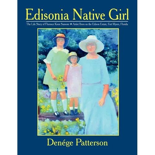 Edisonia Native Girl, the Life Story of Florence Keen Sansom Artist Born on the Edison Estate, Fort Myers, Florida
