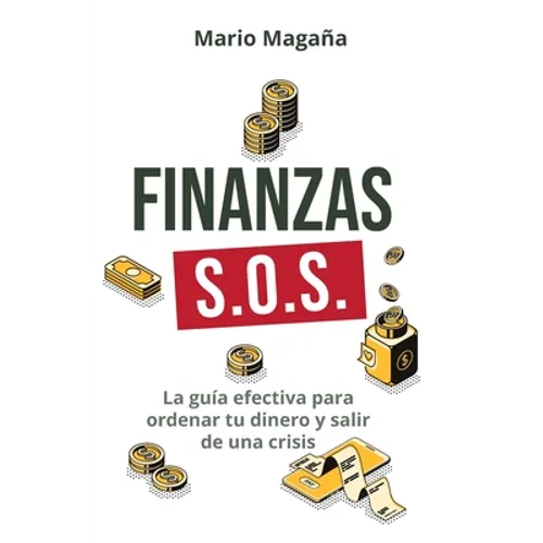 Finanzas S.O.S.: La guía efectiva para ordenar tu dinero y salir de una crisis