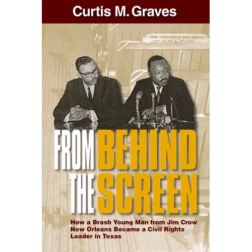 From Behind the Screen: How a Brash Young Man from Jim Crow New Orleans Became a Civil Rights Leader in Texas