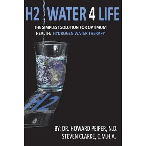 H2 Water 4 Life: The Simplest Solution for Optimum Health: Hydrogen Water Therapy (Full Color)