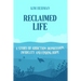 Reclaimed LIfe: A Story of Addiction, Depression, Infidelity, and Finding Hope