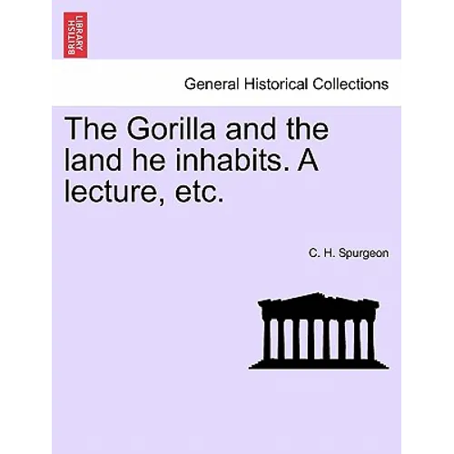 The Gorilla and the Land He Inhabits. a Lecture, Etc.