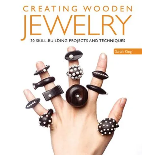 Creating Wooden Jewelry: 24 Skill-Building Projects and Techniques