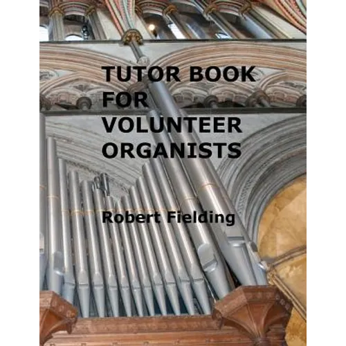 Tutor Book for Volunteer Organists: A guide for pianists who have volunteered to play the organ for services in their church.