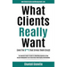 What Clients Really Want (And The S**t That Drives Them Crazy): The Essential Insider's Guide for Advertising Agencies on How Account Management Can C