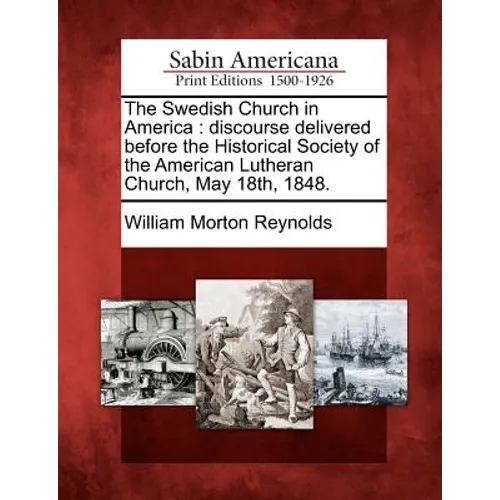 The Swedish Church in America: Discourse Delivered Before the Historical Society of the American Lutheran Church, May 18th, 1848.