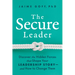 The Secure Leader: Discover the Hidden Forces That Shape Your Leadership Story--And How to Change Them