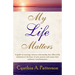 My Life Matters: A Guide to Creating a Mentor Relationship That Effectively Ministers to the Heart of Your Mentee and Causes Their Auth