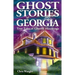 Ghost Stories of Georgia: True Tales of Ghostly Hauntings