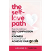 The Self-Love Path: How to Embrace Self-Compassion and Kindness to Yourself and Achieve Your Goals