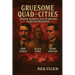 Gruesome Quad-Cities: Murder, Madness, and the Macabre Along the Mississippi