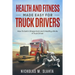 Health and Fitness Made Easy for Truck Drivers: How to Get in Shape and Live a Healthy Life as A Truck Driver