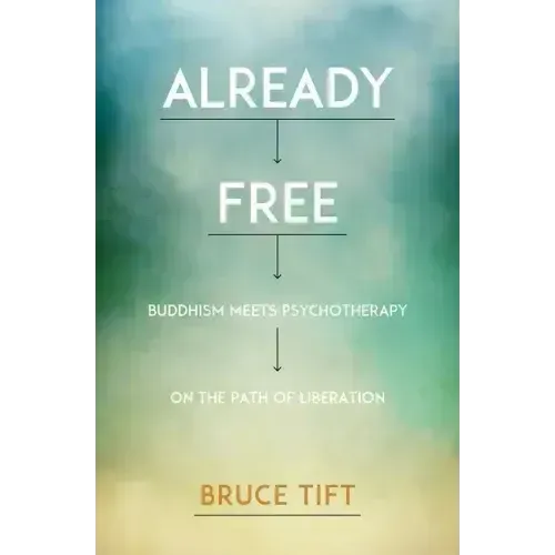 Already Free: Buddhism Meets Psychotherapy on the Path of Liberation