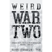 Weird War Two: Strange Facts and Tales from the World's Weirdest Conflict