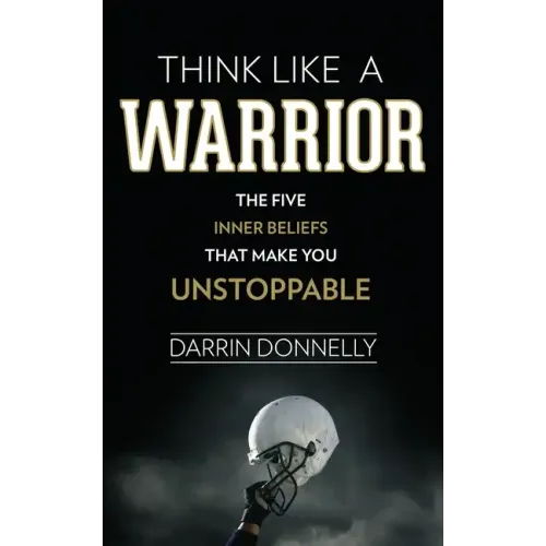 Think Like a Warrior: The Five Inner Beliefs That Make You Unstoppable