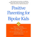 Positive Parenting for Bipolar Kids: How to Identify, Treat, Manage, and Rise to the Challenge