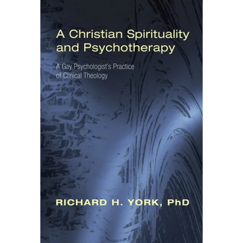 A Christian Spirituality and Psychotherapy: A Gay Psychologist's Practice of Clinical Theology