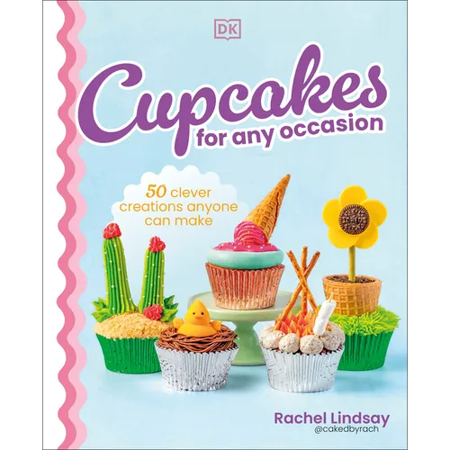 Cupcakes for Any Occasion: 50 Clever Creations Anyone Can Make