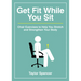 Get Fit While You Sit: Chair Exercises to Help You Stretch and Strengthen Your Body