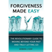 Forgiveness Made Easy: The Revolutionary Guide to Moving Beyond Your Past and Truly Letting Go