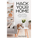 Hack Your Home: Clean, Declutter and Style to a Create a Space You Love!
