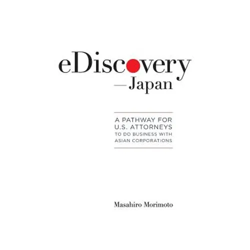 eDiscovery--Japan: A Pathway for U.S. Attorneys to Do Business with Asian Corporations
