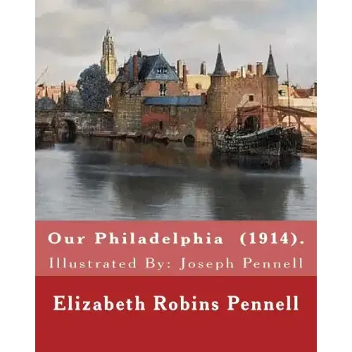 Our Philadelphia (1914). By: Elizabeth Robins Pennell: Illustrated By: Joseph Pennell (July 4, 1857 - April 23, 1926) was an American artist and autho