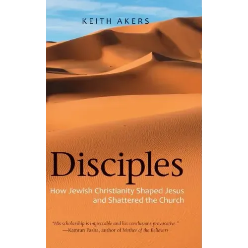 Disciples: How Jewish Christianity Shaped Jesus and Shattered the Church