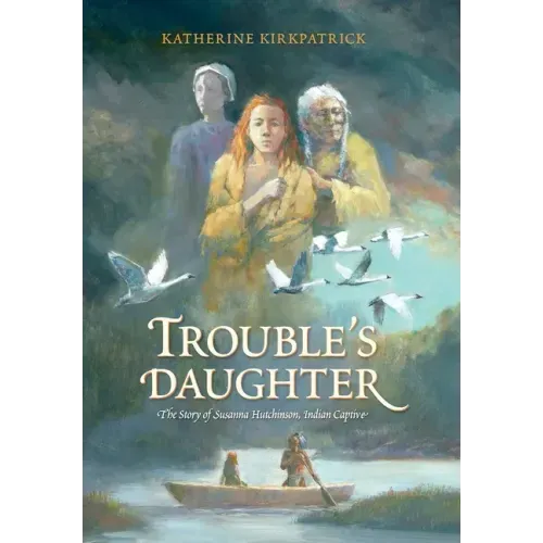 Trouble's Daughter: The Story of Susanna Hutchinson, Indian Captive