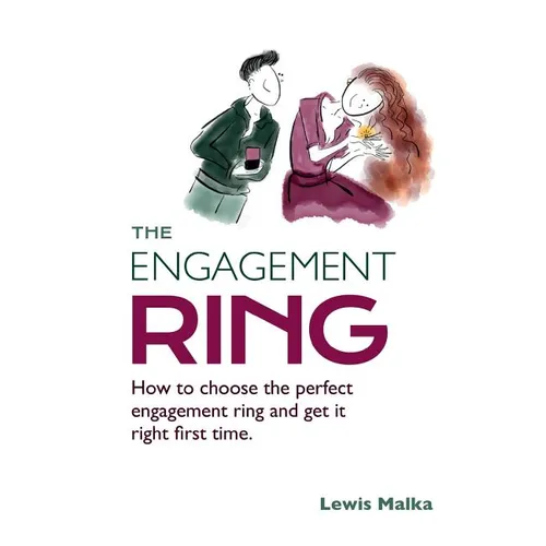 The Engagement Ring: How to choose the perfect engagement ring and get it right first time (Second Edition)