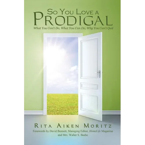 So You Love a Prodigal: What You Can't Do, What You Can Do, Why You Can't Quit