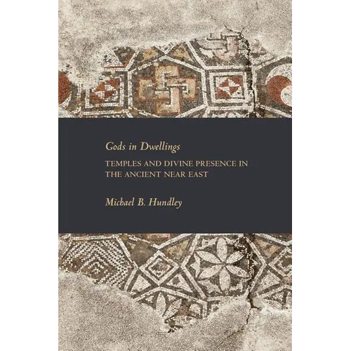 Gods in Dwellings: Temples and Divine Presence in the Ancient Near East