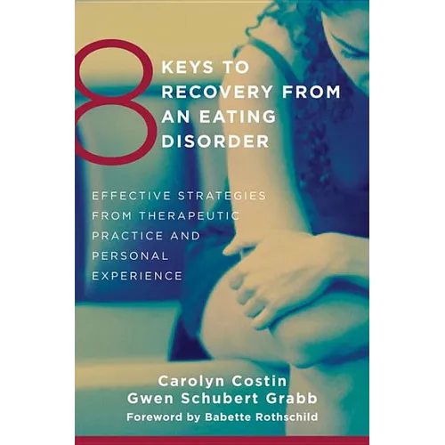 8 Keys to Recovery from an Eating Disorder: Effective Strategies from Therapeutic Practice and Personal Experience