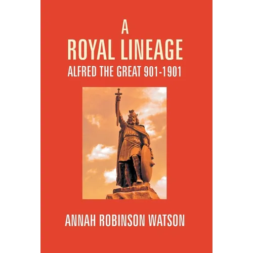 A Royal Lineage: Alfred The Great. 901-1901