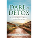 Dare to Detox: An Integrative Approach to Renewing Your Body, Mind and Spirit