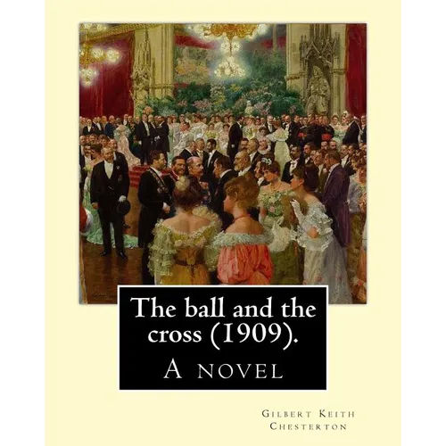 The ball and the cross (1909). By: Gilbert Keith Chesterton: A novel
