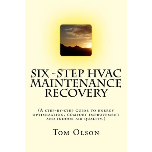 Six-Step HVAC Maintenance Recovery: (A step-by-step guide to energy optimization, comfort improvement and indoor air quality.)