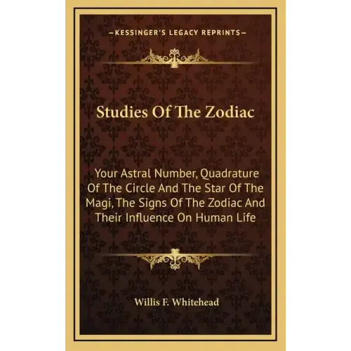 Studies Of The Zodiac: Your Astral Number, Quadrature Of The Circle And The Star Of The Magi, The Signs Of The Zodiac And Their Influence On Human Lif