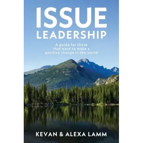 Issue Leadership: A Guide for Those That Want to Make a Positive Change in the World