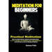 Meditation For Beginners: Practical Meditation; How to Fight Stress, Anxiety and Depression to Live A Happy and Fulfilling Life with Meditation