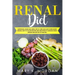 Renal Diet: Nutritional Guide and Useful Tips to Cure and Slow Down Kidney Disease. Easy to Follow Recipes and Smoothies to Manage